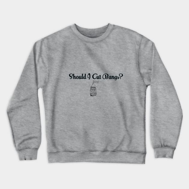 Should I Cut Bangs? Crewneck Sweatshirt by Nursing & Cursing Podcast